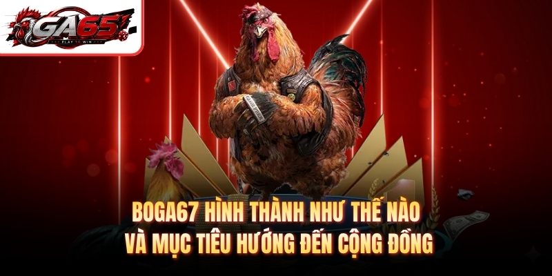 Boga67 hình thành như thế nào và mục tiêu hướng đến cộng đồng
