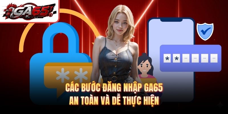 Các bước đăng nhập GA65 an toàn và dễ thực hiện