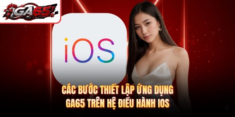Các bước thiết lập ứng dụng GA65 trên hệ điều hành iOS