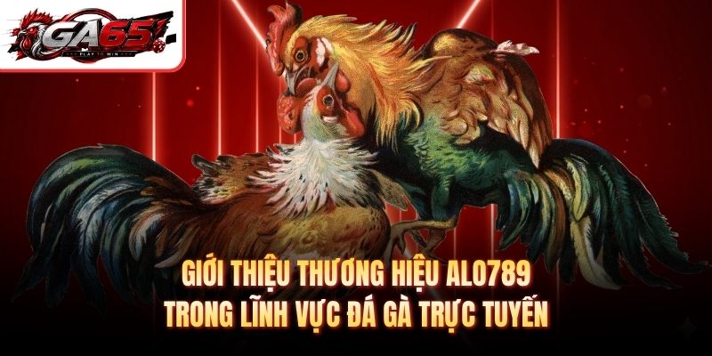 Giới thiệu thương hiệu Alo789 trong lĩnh vực đá gà trực tuyến