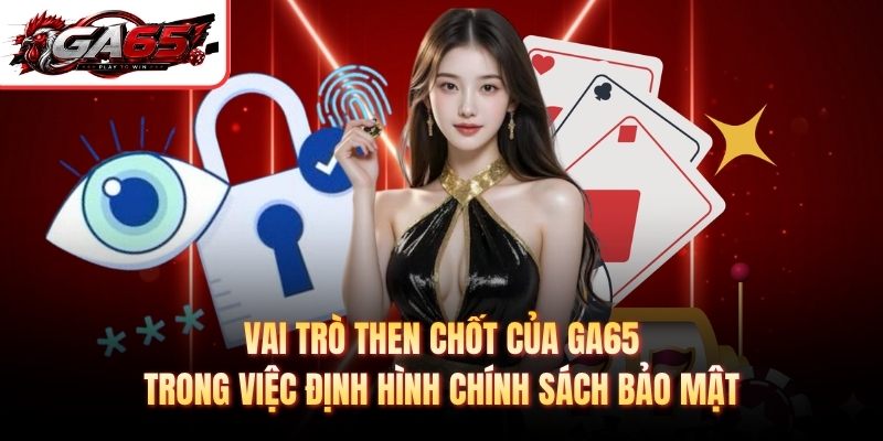 Vai trò then chốt của GA65 trong việc định hình chính sách bảo mật
