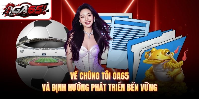 Về chúng tôi GA65 và định hướng phát triển bền vững 